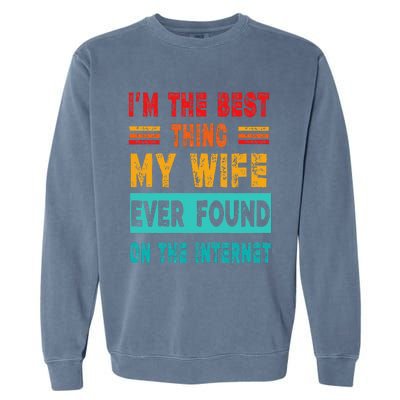 Funny Im The Best Thing My Wife Ever Found On Internet Garment-Dyed Sweatshirt