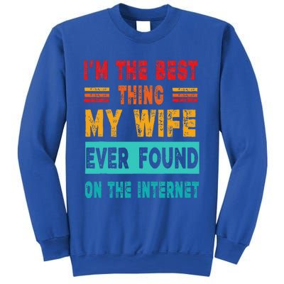 Funny Im The Best Thing My Wife Ever Found On Internet Sweatshirt