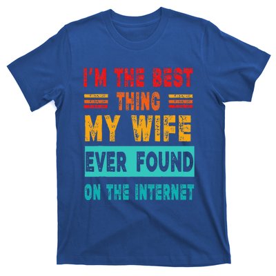 Funny Im The Best Thing My Wife Ever Found On Internet T-Shirt