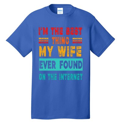 Funny Im The Best Thing My Wife Ever Found On Internet Tall T-Shirt