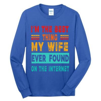 Funny Im The Best Thing My Wife Ever Found On Internet Tall Long Sleeve T-Shirt