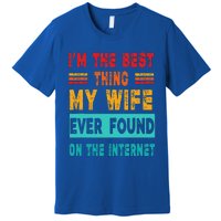 Funny Im The Best Thing My Wife Ever Found On Internet Premium T-Shirt