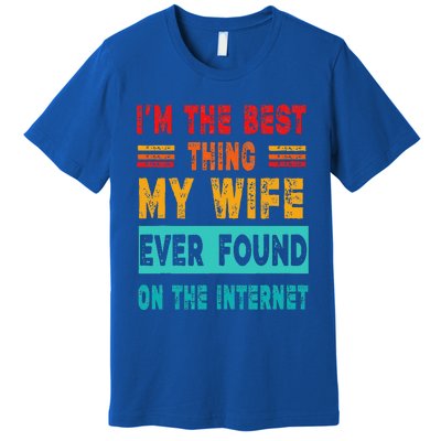 Funny Im The Best Thing My Wife Ever Found On Internet Premium T-Shirt