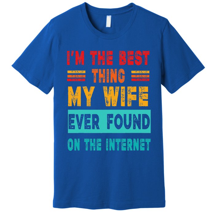 Funny Im The Best Thing My Wife Ever Found On Internet Premium T-Shirt