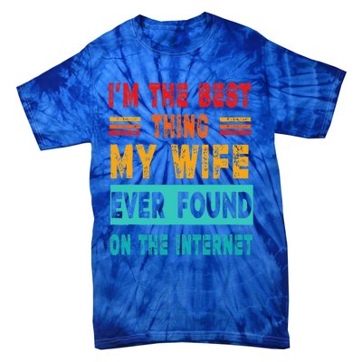 Funny Im The Best Thing My Wife Ever Found On Internet Tie-Dye T-Shirt