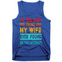 Funny Im The Best Thing My Wife Ever Found On Internet Tank Top