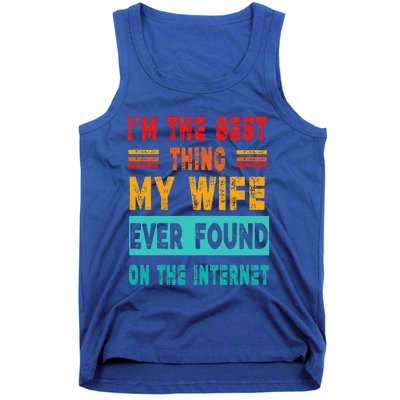 Funny Im The Best Thing My Wife Ever Found On Internet Tank Top