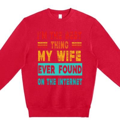 Funny Im The Best Thing My Wife Ever Found On Internet Premium Crewneck Sweatshirt