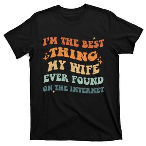 Funny I'm The Best Thing My Wife Ever Found On The Internet T-Shirt