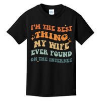 Funny I'm The Best Thing My Wife Ever Found On The Internet Kids T-Shirt