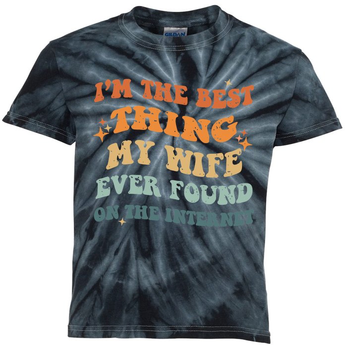 Funny I'm The Best Thing My Wife Ever Found On The Internet Kids Tie-Dye T-Shirt