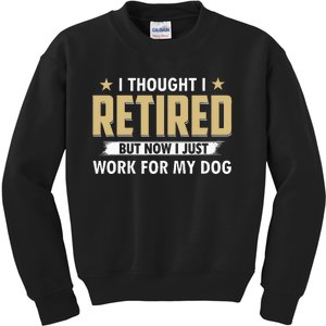 Funny I Thought I Retired But Now I Just Work For My Dog Kids Sweatshirt