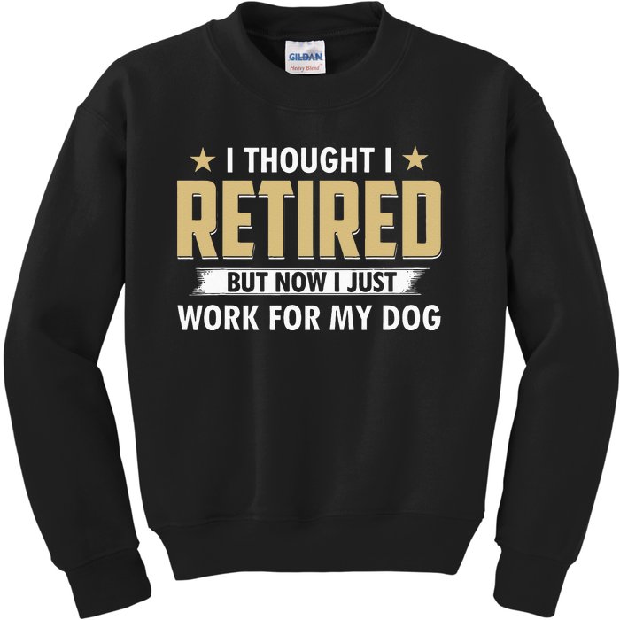 Funny I Thought I Retired But Now I Just Work For My Dog Kids Sweatshirt