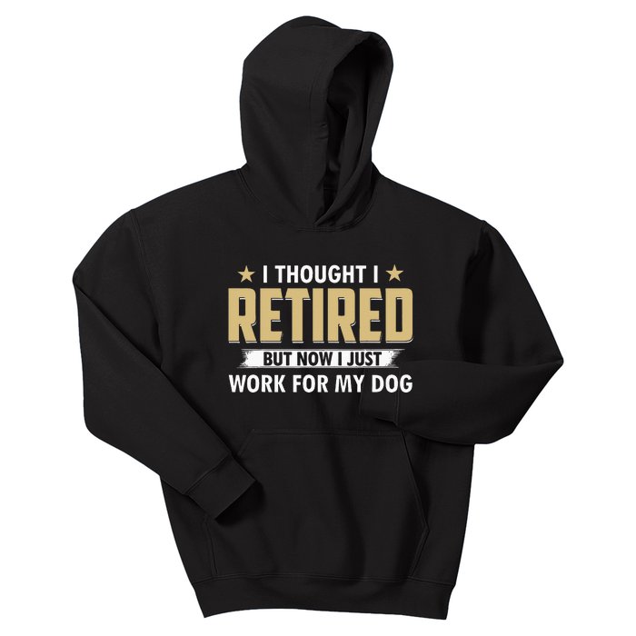 Funny I Thought I Retired But Now I Just Work For My Dog Kids Hoodie