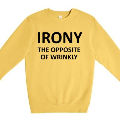 Funny Irony The Opposite Of Wrinkly Joke Sarcastic Family Cool Gift Premium Crewneck Sweatshirt