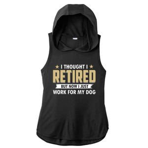 Funny I Thought I Retired But Now I Just Work For My Dog Ladies PosiCharge Tri-Blend Wicking Draft Hoodie Tank