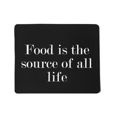 Food Is The Source Of All Life Mousepad