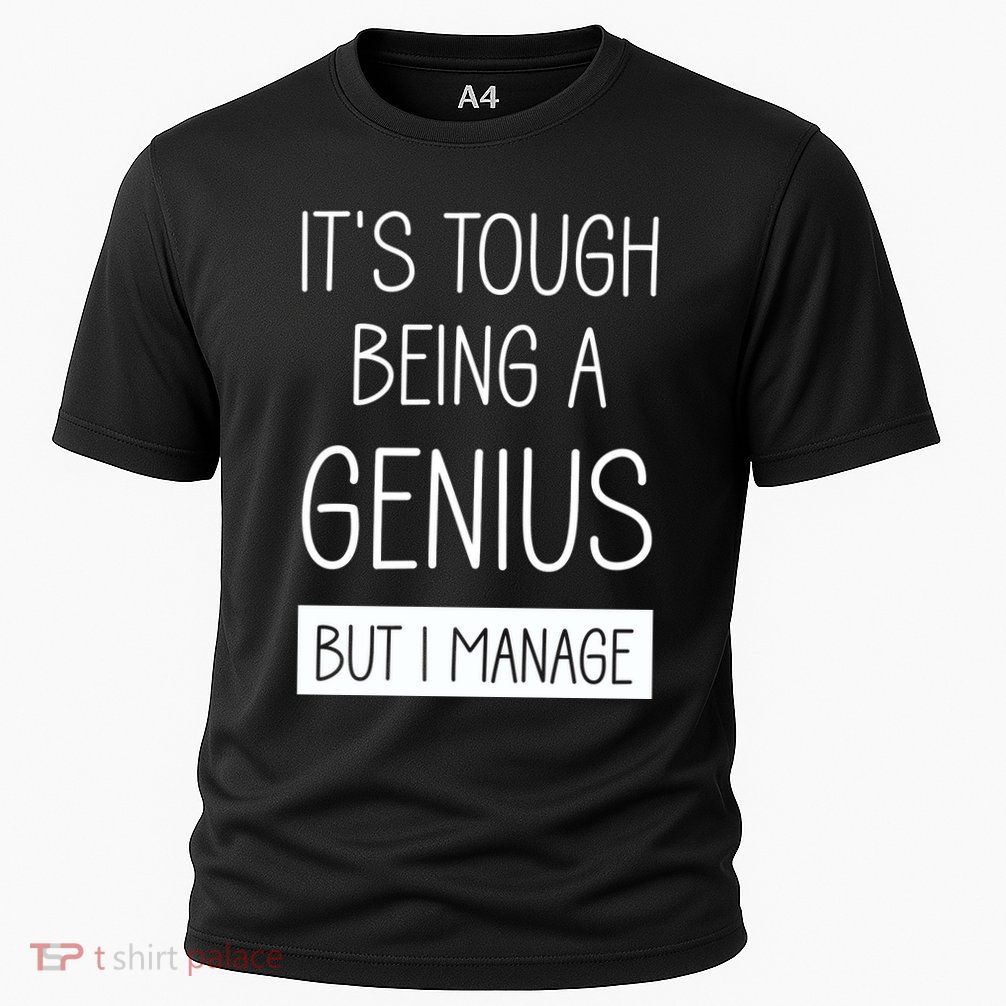 Funny ItS Tough Being Genius But I Manage Performance Shirt