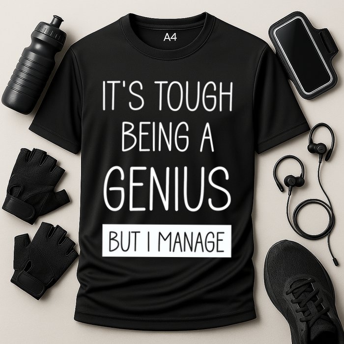 Funny ItS Tough Being Genius But I Manage Performance Shirt