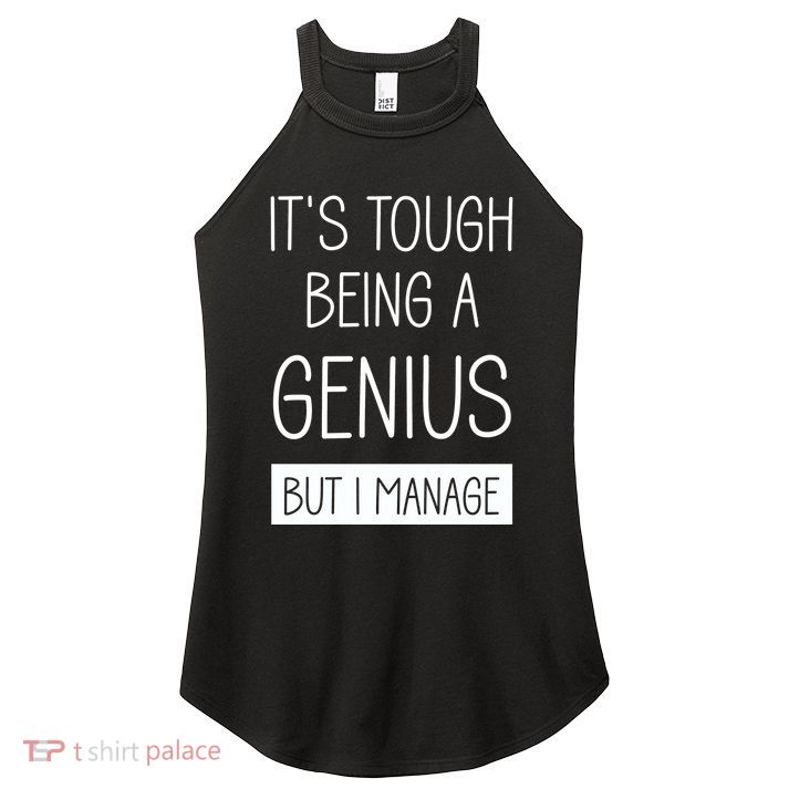 Funny ItS Tough Being Genius But I Manage Women's Perfect Tri Rocker Tank