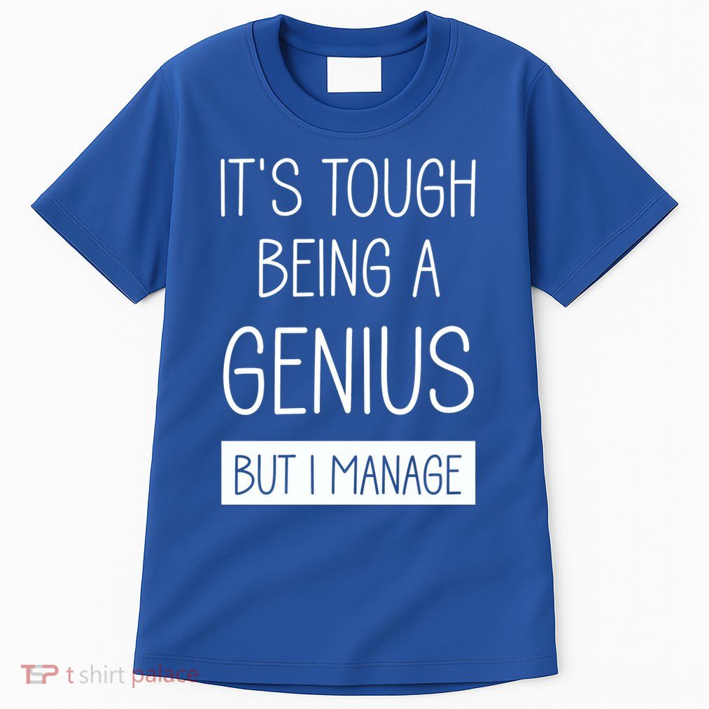 Funny ItS Tough Being Genius But I Manage Tall T-Shirt