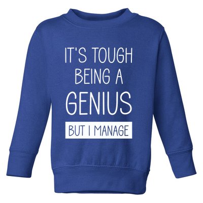 Funny ItS Tough Being Genius But I Manage Toddler Sweatshirt