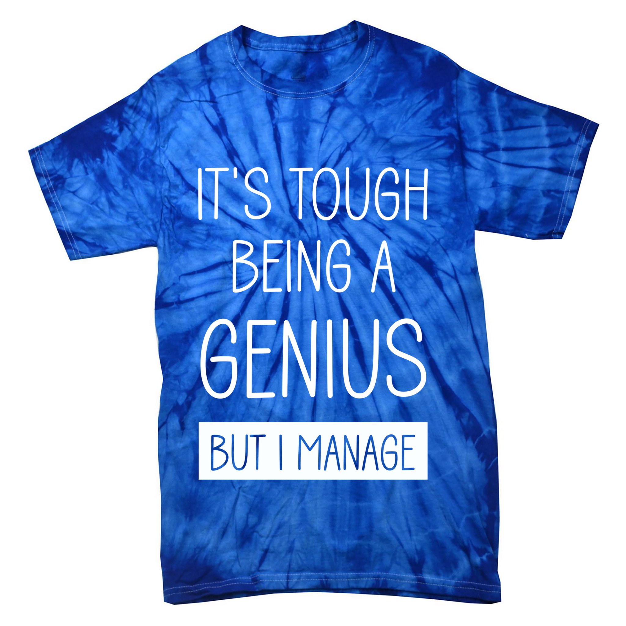 Funny ItS Tough Being Genius But I Manage Tie-Dye T-Shirt