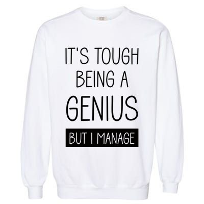Funny ItS Tough Being Genius But I Manage Garment-Dyed Sweatshirt