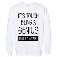 Funny ItS Tough Being Genius But I Manage Garment-Dyed Sweatshirt