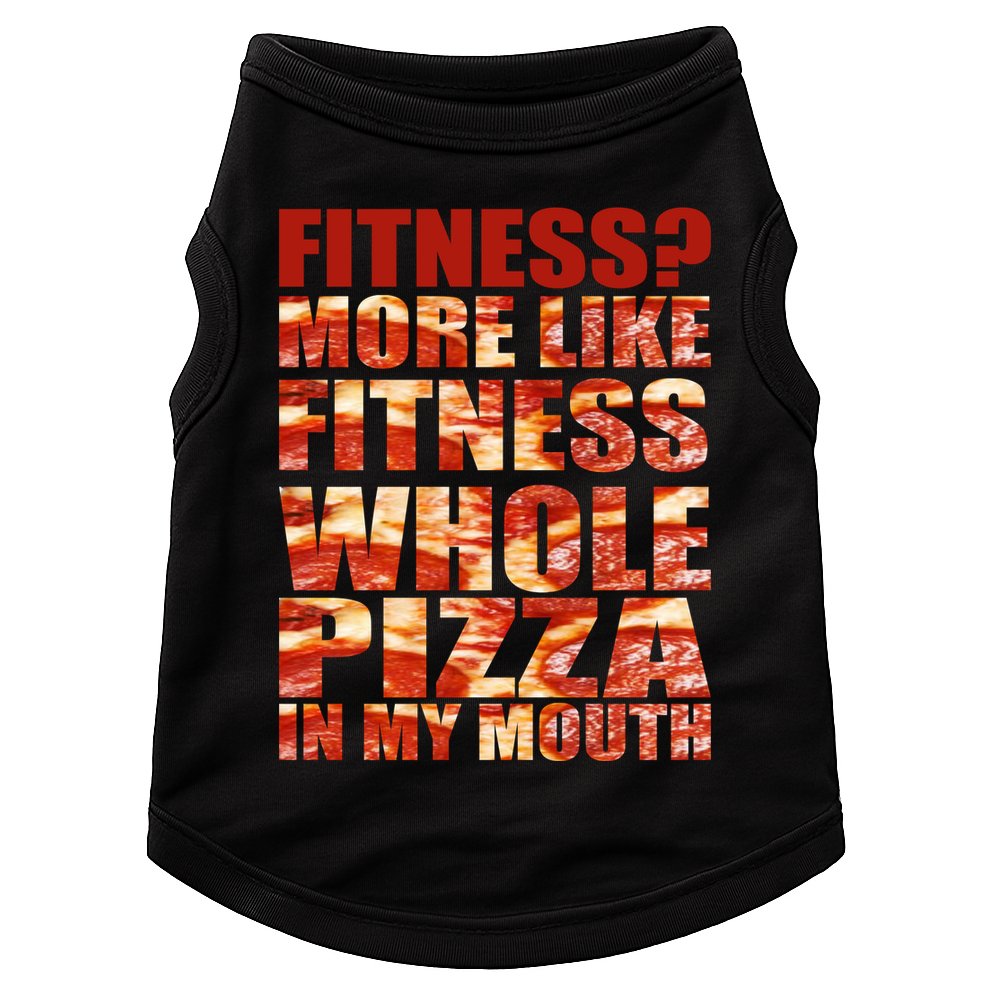 Fitness More Like Fitness Whole Pizza In My Mouth Doggie Tank