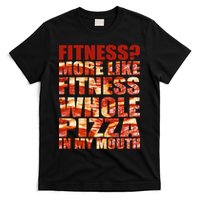 Fitness More Like Fitness Whole Pizza In My Mouth T-Shirt