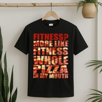 Fitness More Like Fitness Whole Pizza In My Mouth T-Shirt