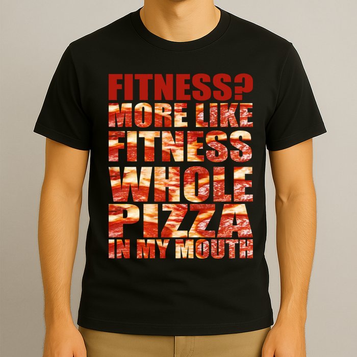 Fitness More Like Fitness Whole Pizza In My Mouth T-Shirt