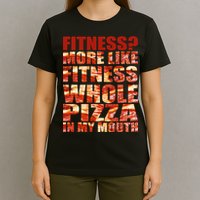 Fitness More Like Fitness Whole Pizza In My Mouth T-Shirt