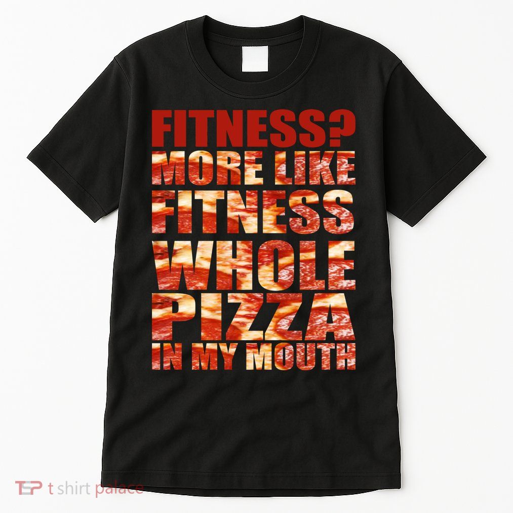 Fitness More Like Fitness Whole Pizza In My Mouth Tall T-Shirt