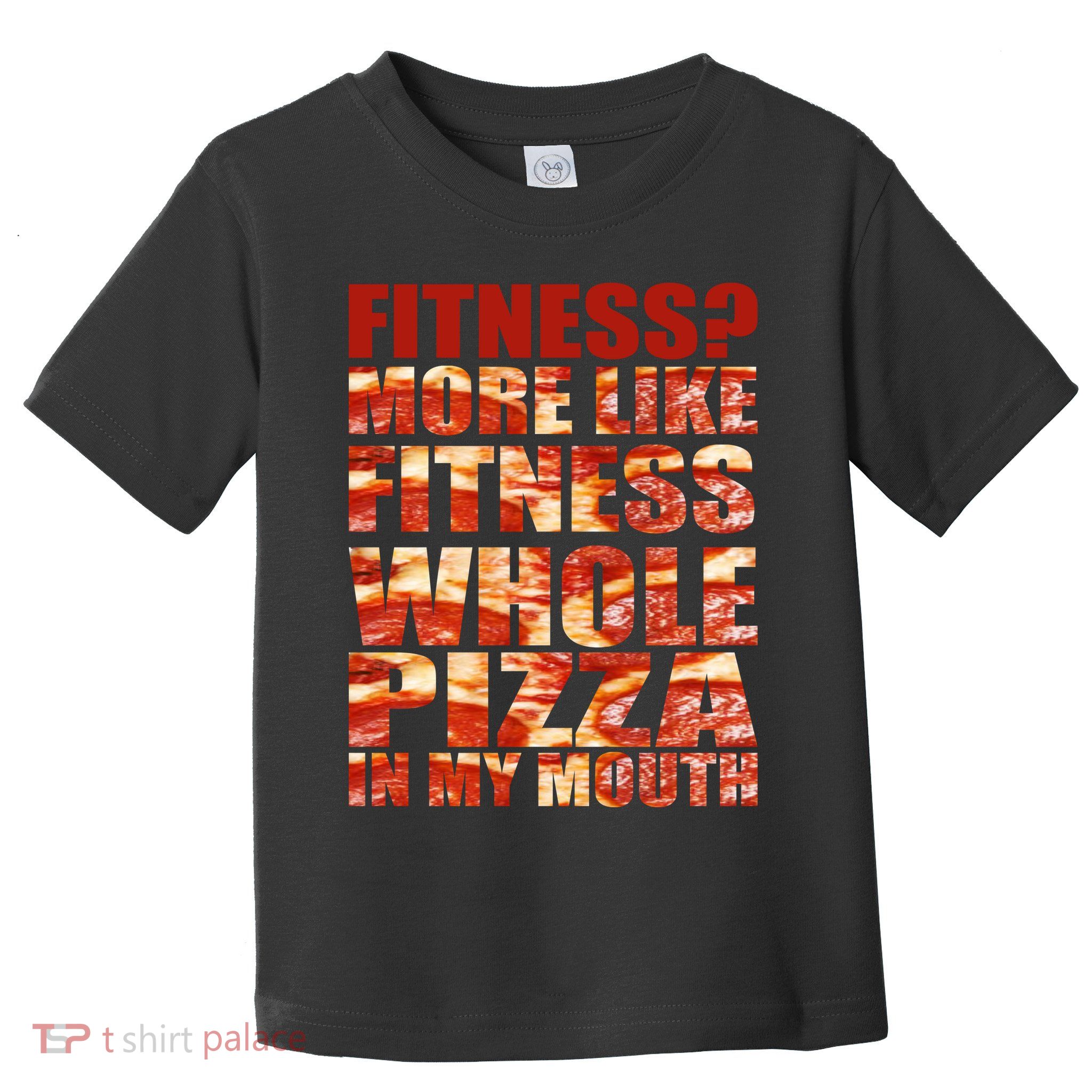 Fitness More Like Fitness Whole Pizza In My Mouth Toddler T-Shirt