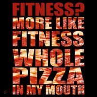 Fitness More Like Fitness Whole Pizza In My Mouth Womens T-Shirt