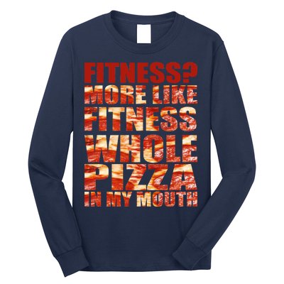 Fitness More Like Fitness Whole Pizza In My Mouth Long Sleeve Shirt