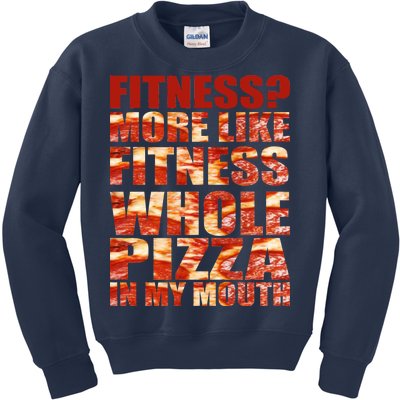 Fitness More Like Fitness Whole Pizza In My Mouth Kids Sweatshirt