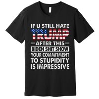 Funny If U Still Hate Trump After This Biden Premium T-Shirt