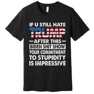 Funny If U Still Hate Trump After This Biden Premium T-Shirt