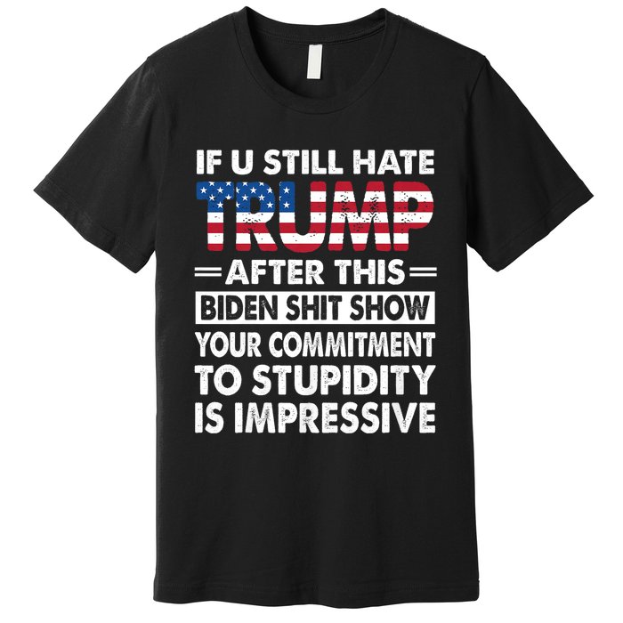 Funny If U Still Hate Trump After This Biden Premium T-Shirt