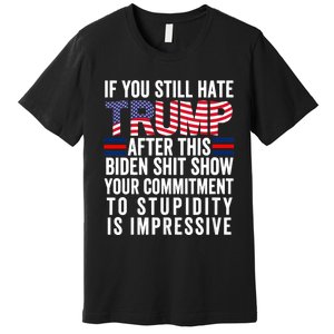 Funny If U Still Hate Trump After This Biden Premium T-Shirt