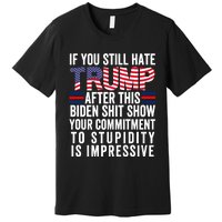 Funny If U Still Hate Trump After This Biden Premium T-Shirt