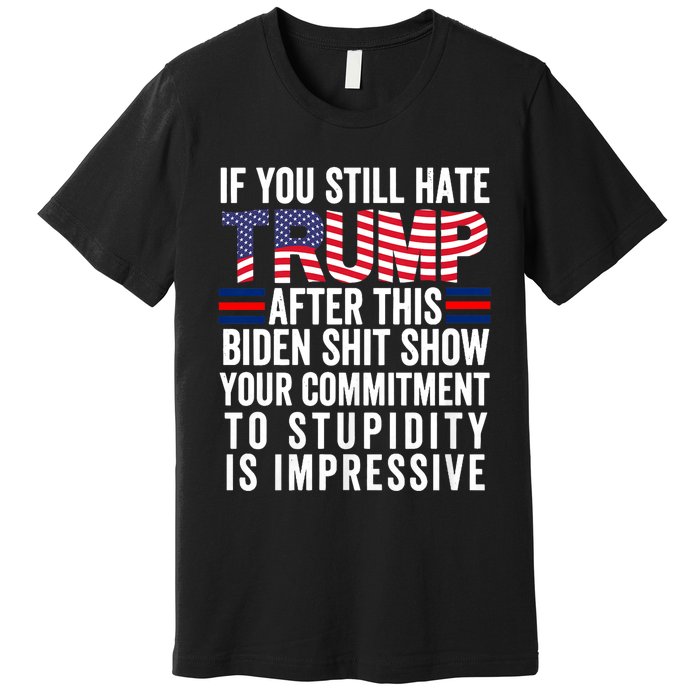 Funny If U Still Hate Trump After This Biden Premium T-Shirt