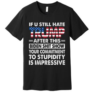 Funny If U Still Hate Trump After This Biden Premium T-Shirt