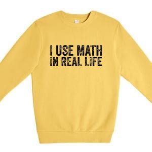 Funny I Use Math In Real Life Gift For Teacher Premium Crewneck Sweatshirt