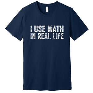 Funny I Use Math In Real Life Gift For Teacher Premium T-Shirt