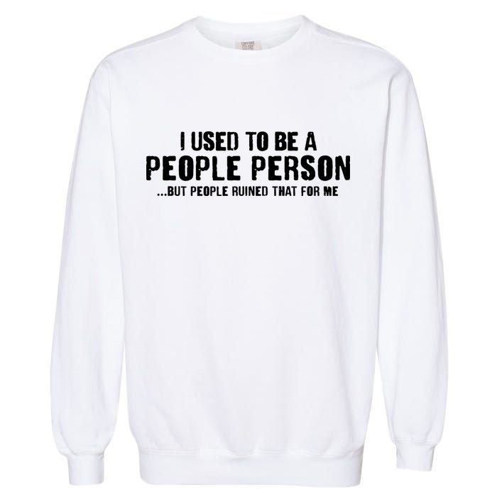 Funny I Use To Be A People Person Garment-Dyed Sweatshirt