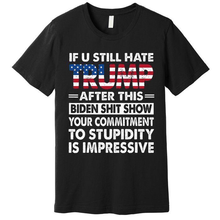 Funny If U Still Hate Trump After This Biden Premium T-Shirt